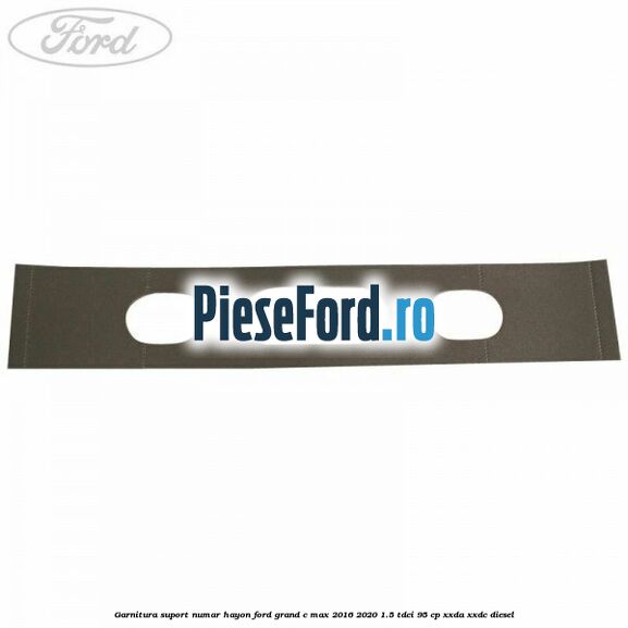 Garnitura suport numar hayon Ford Grand C-Max 2016-2020 1.5 TDCi 95 cp XXDA, XXDC diesel