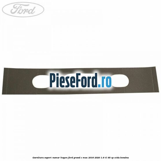 Garnitura suport numar hayon Ford Grand C-Max 2016-2020 1.6 Ti 85 cp XTDA benzina