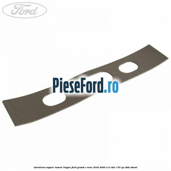 Garnitura suport numar hayon Ford Grand C-Max 2016-2020 2.0 TDCi 170 cp T8DE diesel