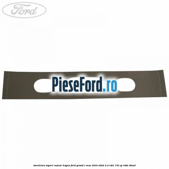 Garnitura suport numar hayon Ford Grand C-Max 2016-2020 2.0 TDCi 170 cp T8DE diesel