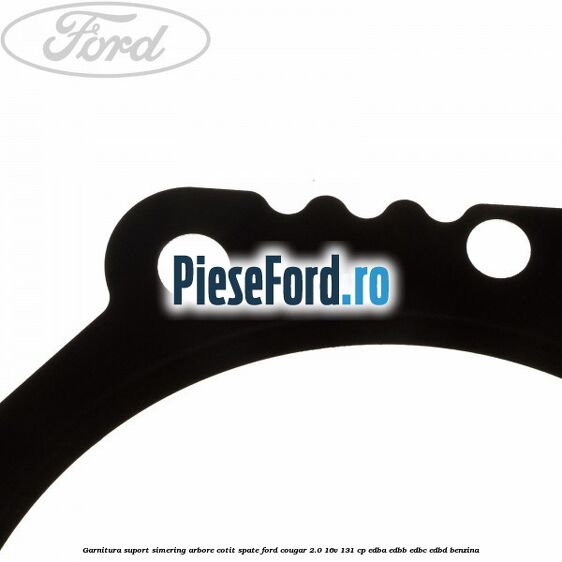 Garnitura suport simering arbore cotit spate Ford Cougar 2.0 16V 131 cp EDBA, EDBB, EDBC, EDBD benzina