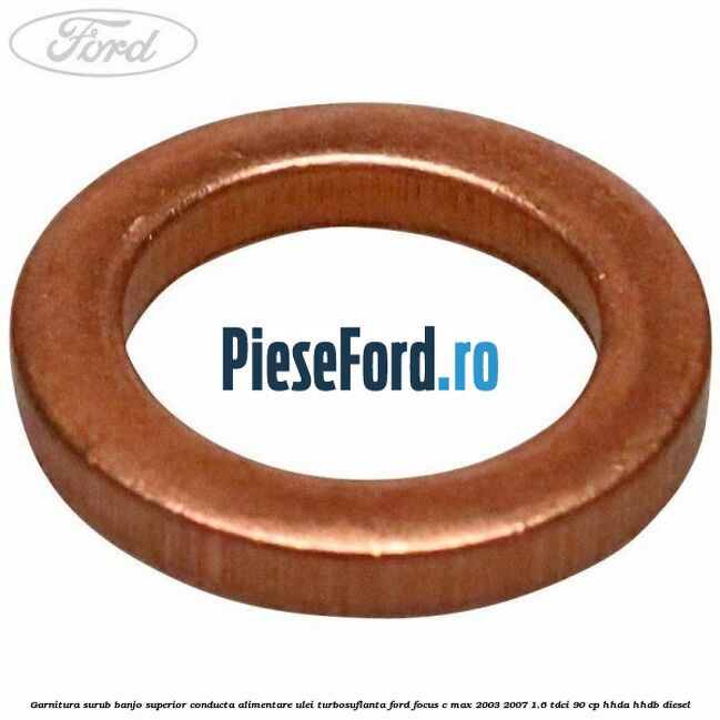 Garnitura surub banjo superior conducta alimentare ulei turbosuflanta Ford Focus C-Max 2003-2007 1.6 TDCi 90 cp Garnitura surub banjo superior conducta alimentare ulei turbosuflanta Ford Focus C-Max 2003-2007 1.6 TDCi 90 cp HHDA, HHDB diesel