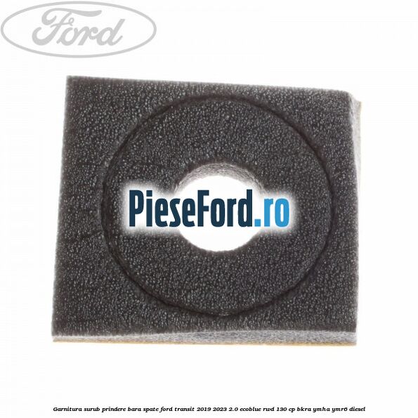 Garnitura surub prindere bara spate Ford Transit 2019-2023 2.0 EcoBlue RWD 130 cp Garnitura surub prindere bara spate Ford Transit 2019-2023 2.0 EcoBlue RWD 130 cp BKRA, YMHA, YMR6 diesel
