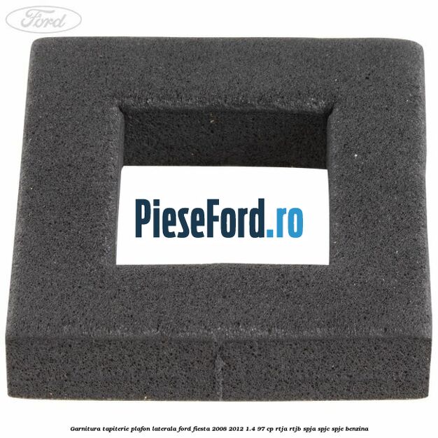 Garnitura tapiterie plafon laterala Ford Fiesta 2008-2012 1.4 97 cp Garnitura tapiterie plafon laterala Ford Fiesta 2008-2012 1.4 97 cp RTJA, RTJB, SPJA, SPJC, SPJE benzina