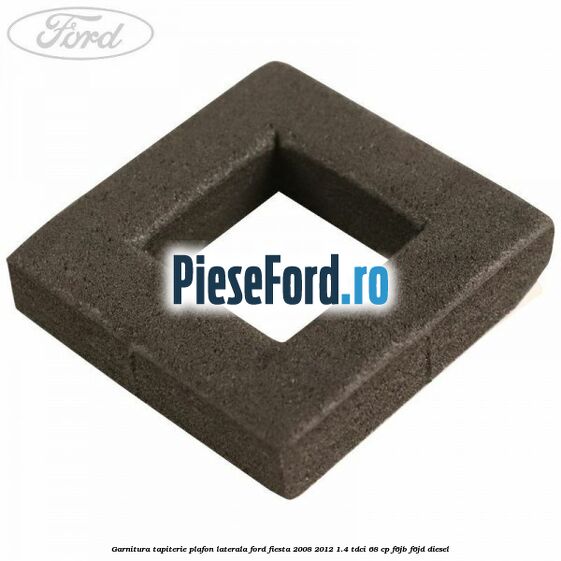 Garnitura tapiterie plafon laterala Ford Fiesta 2008-2012 1.4 TDCi 68 cp F6JB, F6JD diesel