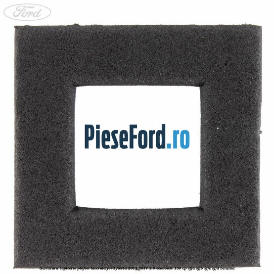Garnitura tapiterie plafon laterala Ford Fiesta 2013-2017 1.0 EcoBoost 100 cp SFJA, SFJB, SFJC, SFJD benzina