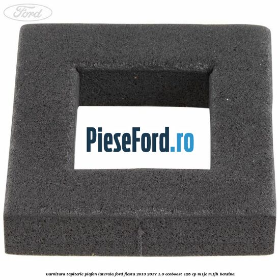 Garnitura tapiterie plafon laterala Ford Fiesta 2013-2017 1.0 EcoBoost 125 cp M1JE, M1JH benzina