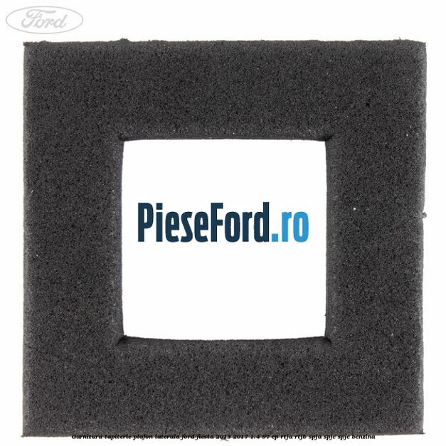 Garnitura tapiterie plafon laterala Ford Fiesta 2013-2017 1.4 97 cp RTJA, RTJB, SPJA, SPJC, SPJE benzina