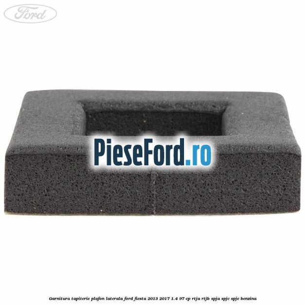 Garnitura tapiterie plafon laterala Ford Fiesta 2013-2017 1.4 97 cp RTJA, RTJB, SPJA, SPJC, SPJE benzina