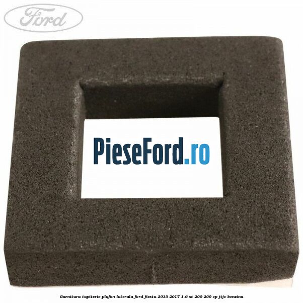 Garnitura tapiterie plafon laterala Ford Fiesta 2013-2017 1.6 ST 200 200 cp JTJC benzina