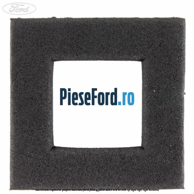Garnitura tapiterie plafon laterala Ford Fiesta 2013-2017 1.6 Ti 105 cp Garnitura tapiterie plafon laterala Ford Fiesta 2013-2017 1.6 Ti 105 cp IQJA, IQJC, IQJE benzina
