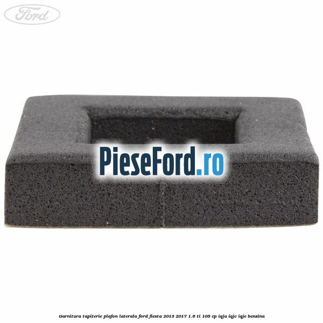 Garnitura tapiterie plafon laterala Ford Fiesta 2013-2017 1.6 Ti 105 cp Garnitura tapiterie plafon laterala Ford Fiesta 2013-2017 1.6 Ti 105 cp IQJA, IQJC, IQJE benzina