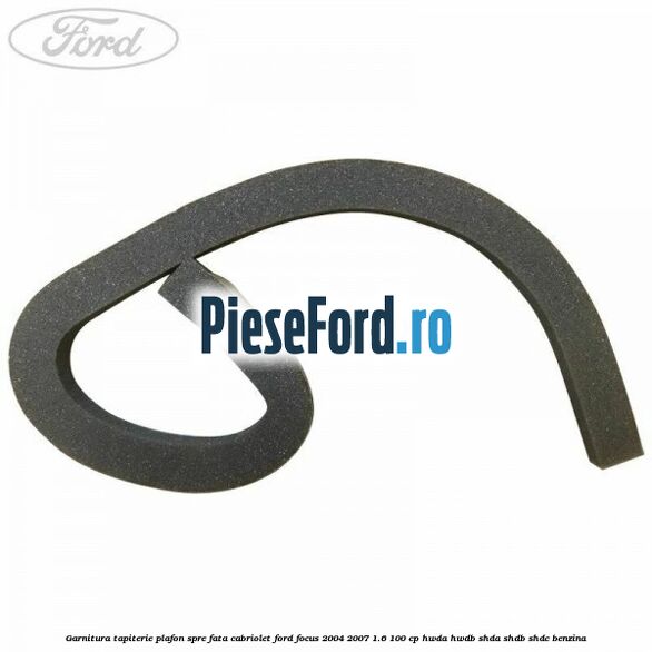 Garnitura tapiterie plafon spre fata cabriolet Ford Focus 2004-2007 1.6 100 cp HWDA, HWDB, SHDA, SHDB, SHDC benzina