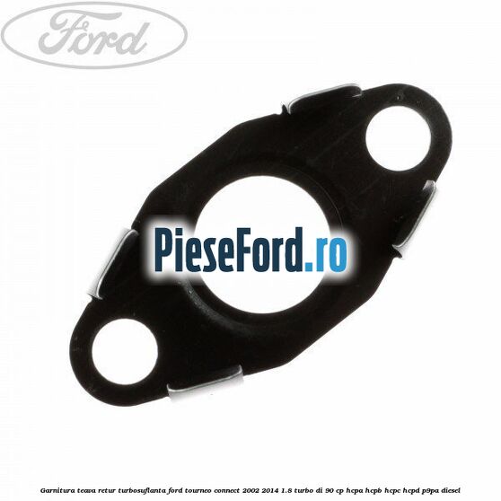 Garnitura teava retur turbosuflanta Ford Tourneo Connect 2002-2014 1.8 Turbo Di 90 cp HCPA, HCPB, HCPC, HCPD, P9PA diesel