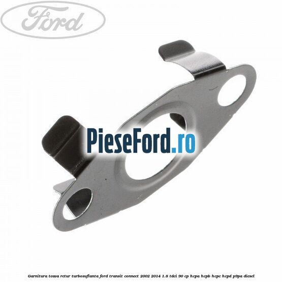 Garnitura teava retur turbosuflanta Ford Transit Connect 2002-2014 1.8 TDCi 90 cp Garnitura teava retur turbosuflanta Ford Transit Connect 2002-2014 1.8 TDCi 90 cp HCPA, HCPB, HCPC, HCPD, P9PA diesel