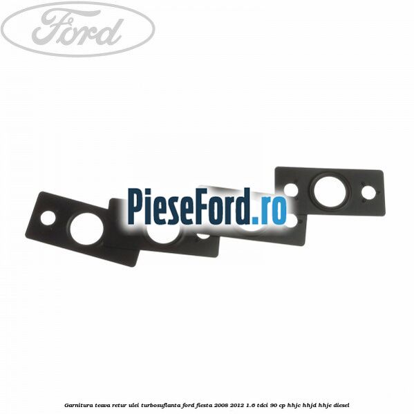 Garnitura teava retur ulei turbosuflanta Ford Fiesta 2008-2012 1.6 TDCi 90 cp Garnitura teava retur ulei turbosuflanta Ford Fiesta 2008-2012 1.6 TDCi 90 cp HHJC, HHJD, HHJE diesel