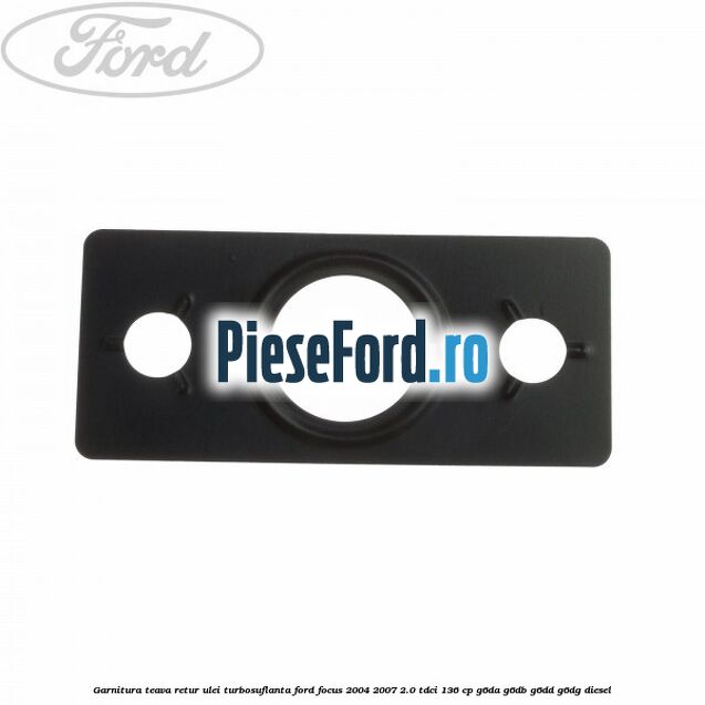 Garnitura teava retur ulei turbosuflanta Ford Focus 2004-2007 2.0 TDCi 136 cp G6DA, G6DB, G6DD, G6DG diesel