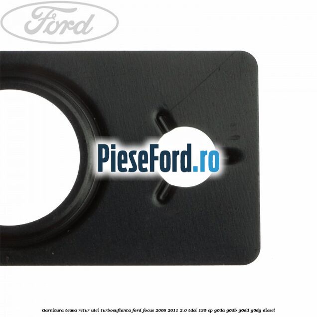 Garnitura teava retur ulei turbosuflanta Ford Focus 2008-2011 2.0 TDCi 136 cp Garnitura teava retur ulei turbosuflanta Ford Focus 2008-2011 2.0 TDCi 136 cp G6DA, G6DB, G6DD, G6DG diesel