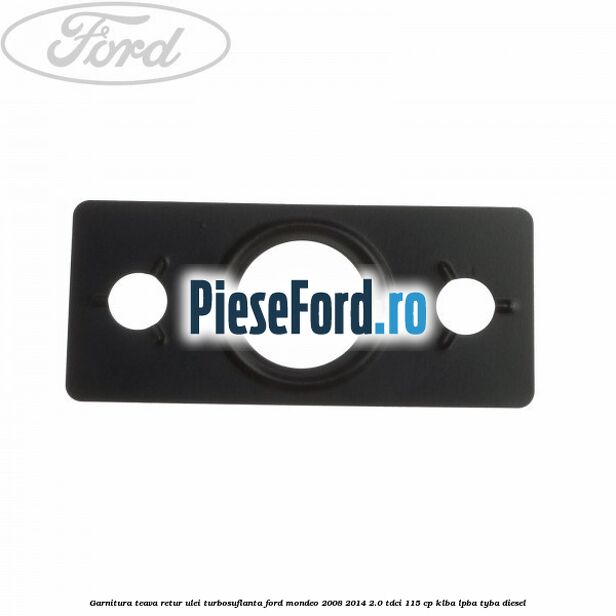 Garnitura teava retur ulei turbosuflanta Ford Mondeo 2008-2014 2.0 TDCi 115 cp KLBA, LPBA, TYBA diesel
