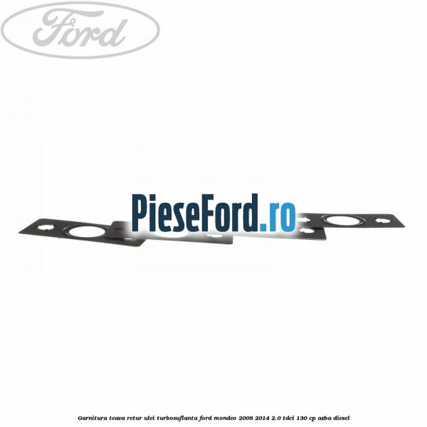 Garnitura teava retur ulei turbosuflanta Ford Mondeo 2008-2014 2.0 TDCi 130 cp Garnitura teava retur ulei turbosuflanta Ford Mondeo 2008-2014 2.0 TDCi 130 cp AZBA diesel