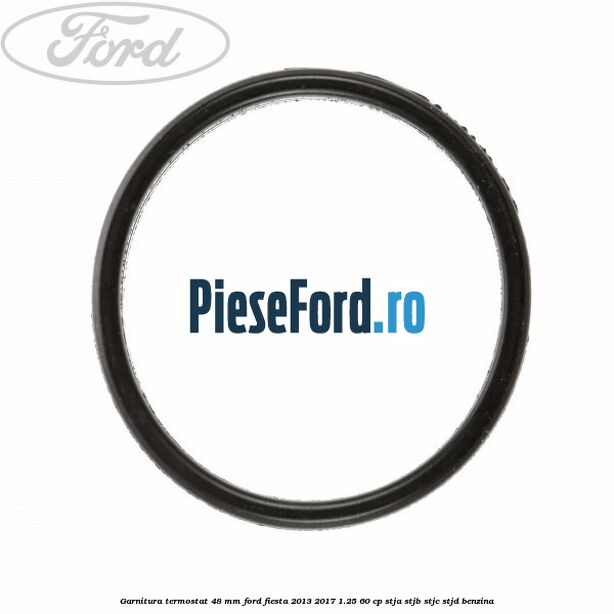 Garnitura, termostat 48 mm Ford Fiesta 2013-2017 1.25 60 cp Garnitura, termostat 48 mm Ford Fiesta 2013-2017 1.25 60 cp STJA, STJB, STJC, STJD benzina