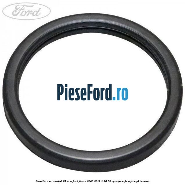 Garnitura, termostat 51 mm Ford Fiesta 2008-2012 1.25 82 cp SNJA, SNJB, SNJC, SNJD benzina