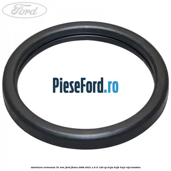 Garnitura, termostat 51 mm Ford Fiesta 2008-2012 1.6 Ti 120 cp HXJA, HXJB, HXJE, RVJA benzina