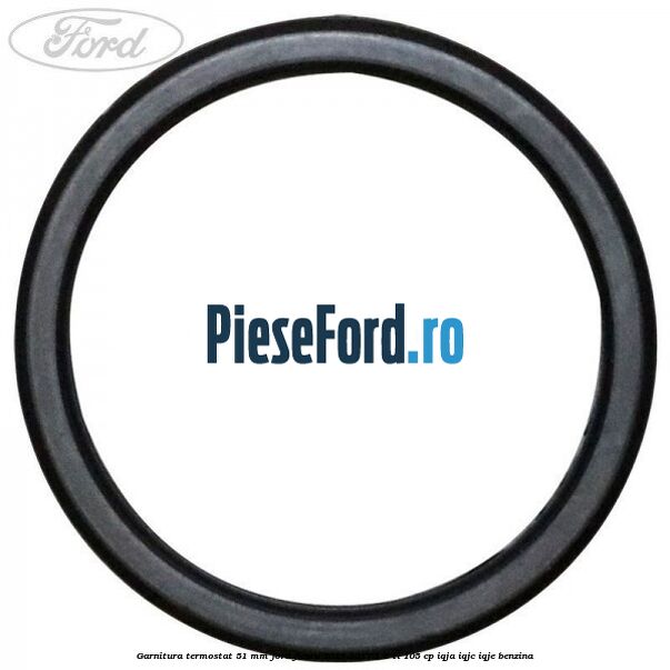 Garnitura, termostat 51 mm Ford Fiesta 2013-2017 1.6 Ti 105 cp IQJA, IQJC, IQJE benzina