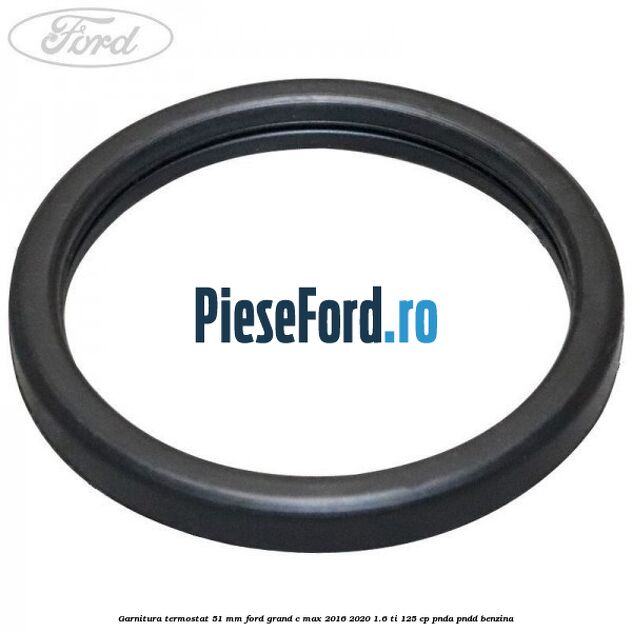 Garnitura, termostat 51 mm Ford Grand C-Max 2016-2020 1.6 Ti 125 cp PNDA, PNDD benzina