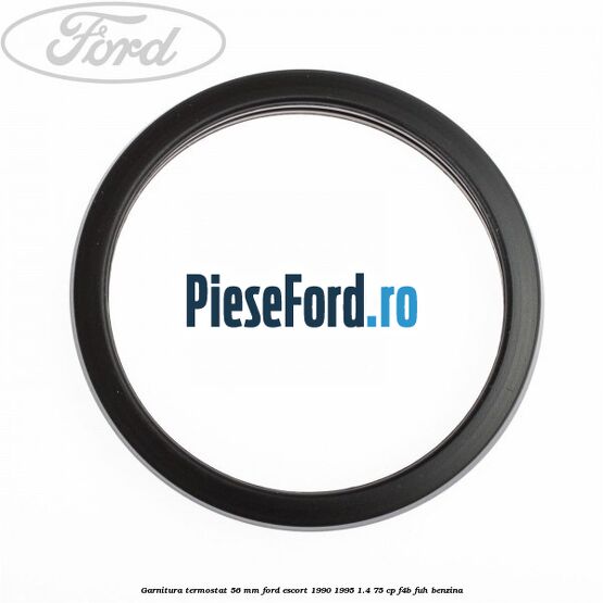 Garnitura termostat 56 mm Ford Escort 1990-1995 1.4 75 cp Garnitura termostat 56 mm Ford Escort 1990-1995 1.4 75 cp F4B, FUH benzina