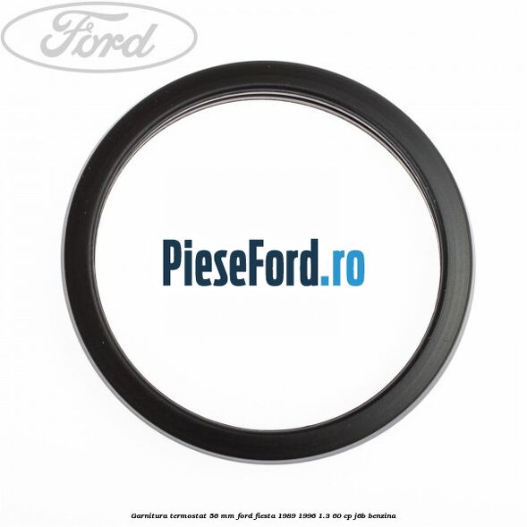 Garnitura termostat 56 mm Ford Fiesta 1989-1996 1.3 60 cp J6B benzina