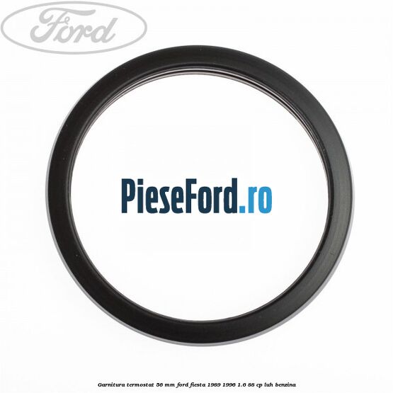 Garnitura termostat 56 mm Ford Fiesta 1989-1996 1.6 88 cp LUH benzina