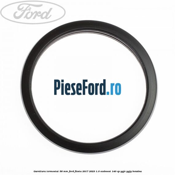 Garnitura termostat 56 mm Ford Fiesta 2017-2023 1.0 EcoBoost 140 cp YYJE, YYJG benzina