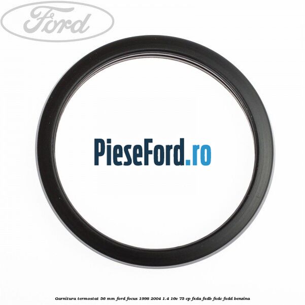 Garnitura termostat 56 mm Ford Focus 1998-2004 1.4 16V 75 cp Garnitura termostat 56 mm Ford Focus 1998-2004 1.4 16V 75 cp FXDA, FXDB, FXDC, FXDD benzina