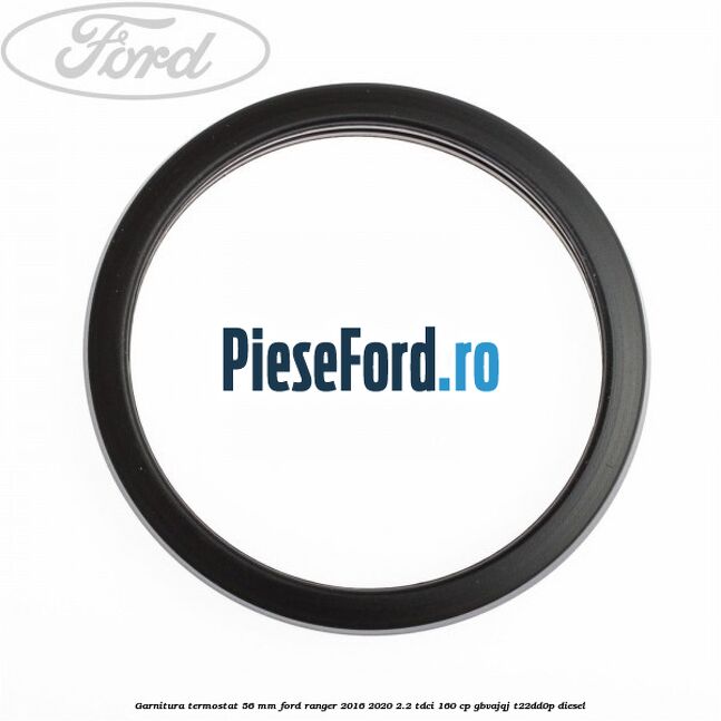 Garnitura termostat 56 mm Ford Ranger 2016-2020 2.2 TDCi 160 cp Garnitura termostat 56 mm Ford Ranger 2016-2020 2.2 TDCi 160 cp GBVAJQJ, T22DD0P diesel