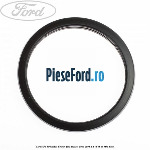 Garnitura termostat 56 mm Ford Transit 2000-2006 2.4 TD 75 cp F4FA diesel