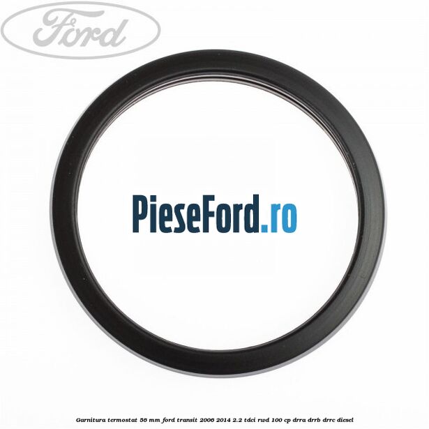 Garnitura termostat 56 mm Ford Transit 2006-2014 2.2 TDCi RWD 100 cp DRRA, DRRB, DRRC diesel