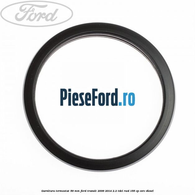 Garnitura termostat 56 mm Ford Transit 2006-2014 2.2 TDCi RWD 155 cp CVRC diesel