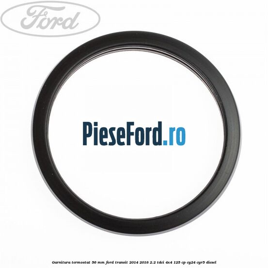 Garnitura termostat 56 mm Ford Transit 2014-2018 2.2 TDCi 4x4 125 cp Garnitura termostat 56 mm Ford Transit 2014-2018 2.2 TDCi 4x4 125 cp CY24, CYR5 diesel