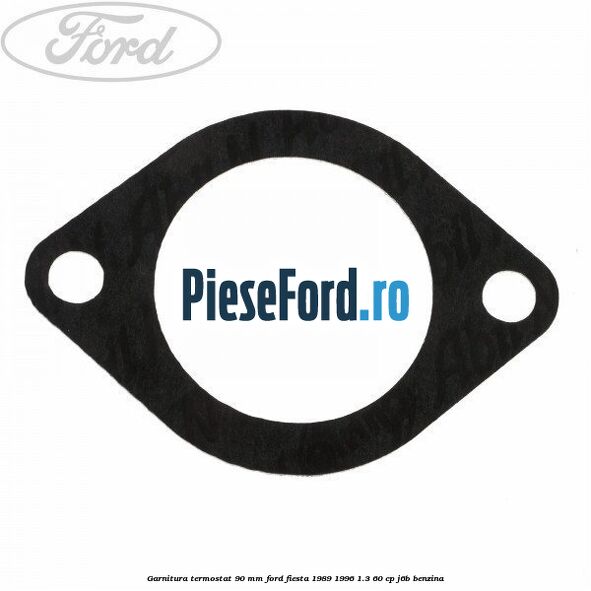 Garnitura termostat 90 mm Ford Fiesta 1989-1996 1.3 60 cp Garnitura termostat 90 mm Ford Fiesta 1989-1996 1.3 60 cp J6B benzina