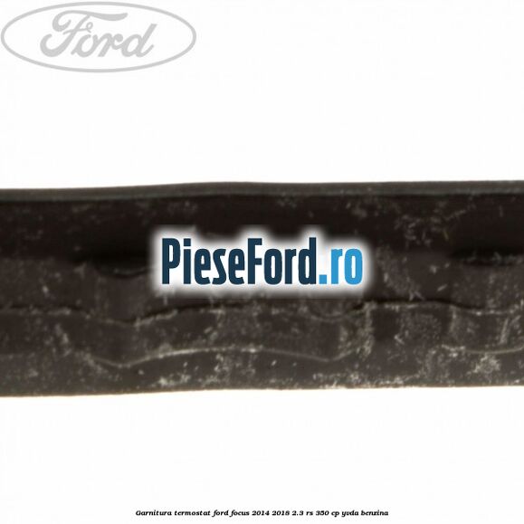 Garnitura, termostat Ford Focus 2014-2018 2.3 RS 350 cp YVDA benzina