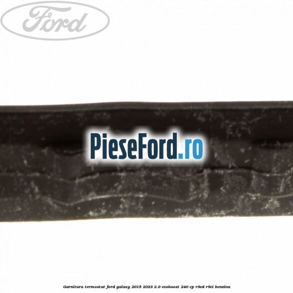 Garnitura, termostat Ford Galaxy 2015-2023 2.0 EcoBoost 240 cp R9CD, R9CI benzina