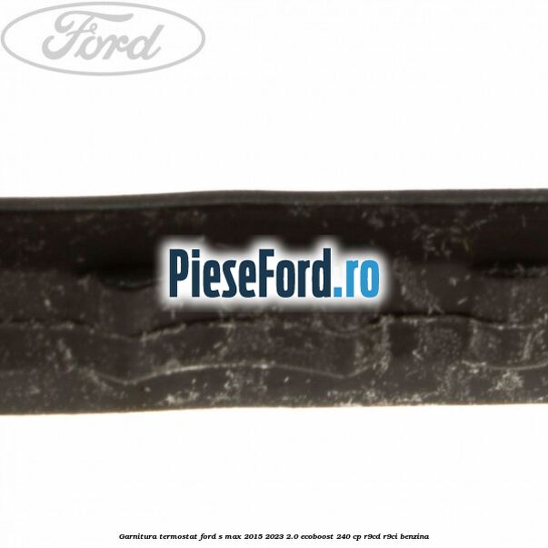 Garnitura, termostat Ford S-Max 2015-2023 2.0 EcoBoost 240 cp Garnitura, termostat Ford S-Max 2015-2023 2.0 EcoBoost 240 cp R9CD, R9CI benzina