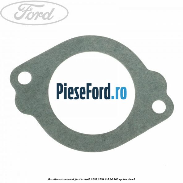 Garnitura termostat Ford Transit 1991-1994 2.5 TD 100 cp Garnitura termostat Ford Transit 1991-1994 2.5 TD 100 cp 4EA diesel
