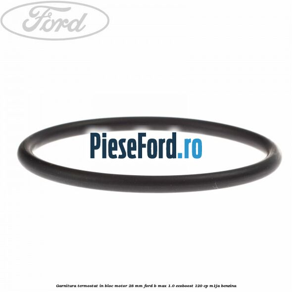 Garnitura termostat in bloc motor 28 mm Ford B-Max 1.0 EcoBoost 120 cp M1JA benzina