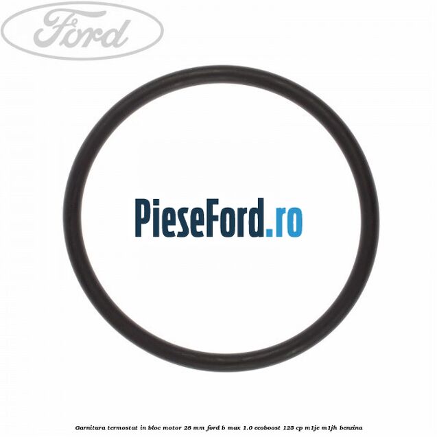 Garnitura termostat in bloc motor 28 mm Ford B-Max 1.0 EcoBoost 125 cp M1JE, M1JH benzina