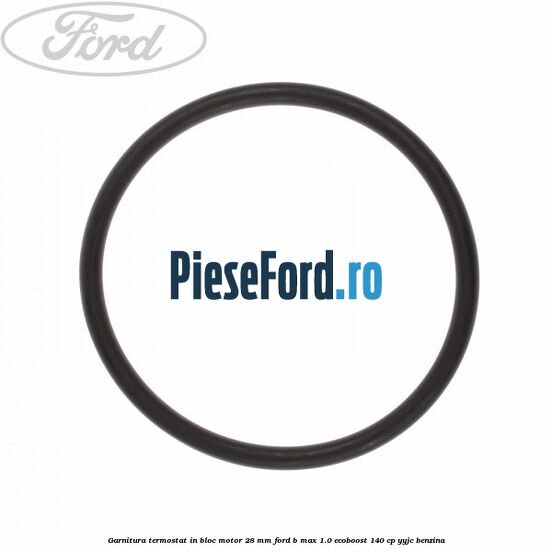 Garnitura termostat in bloc motor 28 mm Ford B-Max 1.0 EcoBoost 140 cp YYJC benzina