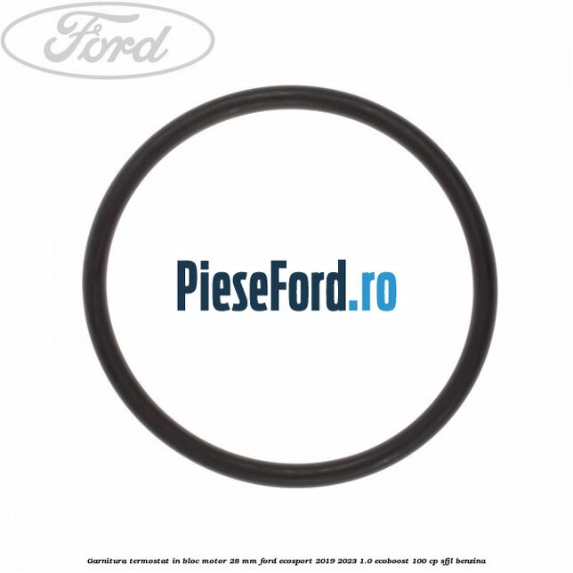 Garnitura termostat in bloc motor 28 mm Ford EcoSport 2019-2023 1.0 EcoBoost 100 cp SFJL benzina