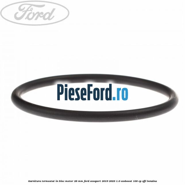 Garnitura termostat in bloc motor 28 mm Ford EcoSport 2019-2023 1.0 EcoBoost 100 cp SFJL benzina