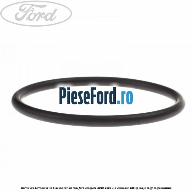 Garnitura termostat in bloc motor 28 mm Ford EcoSport 2019-2023 1.0 EcoBoost 125 cp M1JC, M1JJ, M1JU benzina